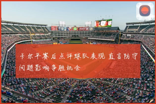 卡尔平赛后点评球队表现 直言防守问题影响争胜机会