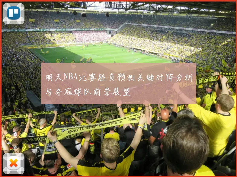 明天NBA比赛胜负预测关键对阵分析与夺冠球队前景展望