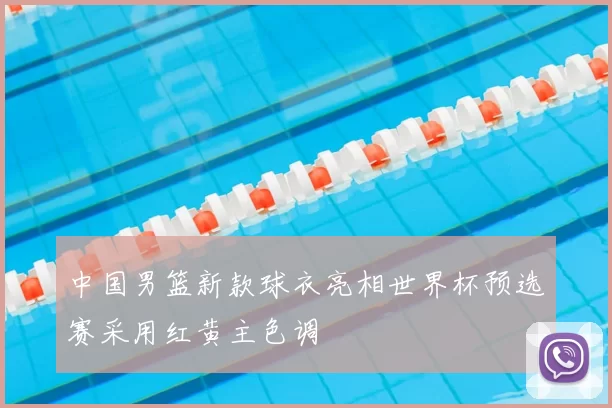 中国男篮新款球衣亮相世界杯预选赛采用红黄主色调