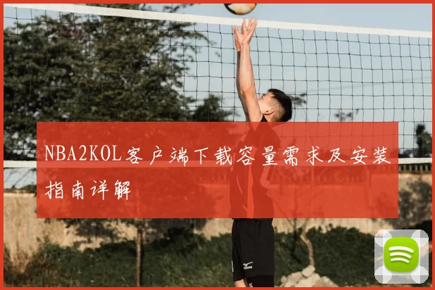 NBA2KOL客户端下载容量需求及安装指南详解