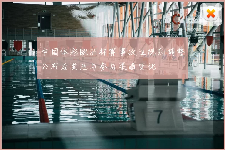 中国体彩欧洲杯赛事投注规则调整公布后奖池与参与渠道变化