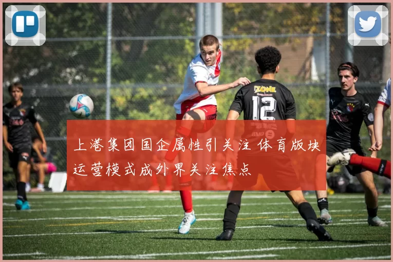 上港集团国企属性引关注 体育版块运营模式成外界关注焦点