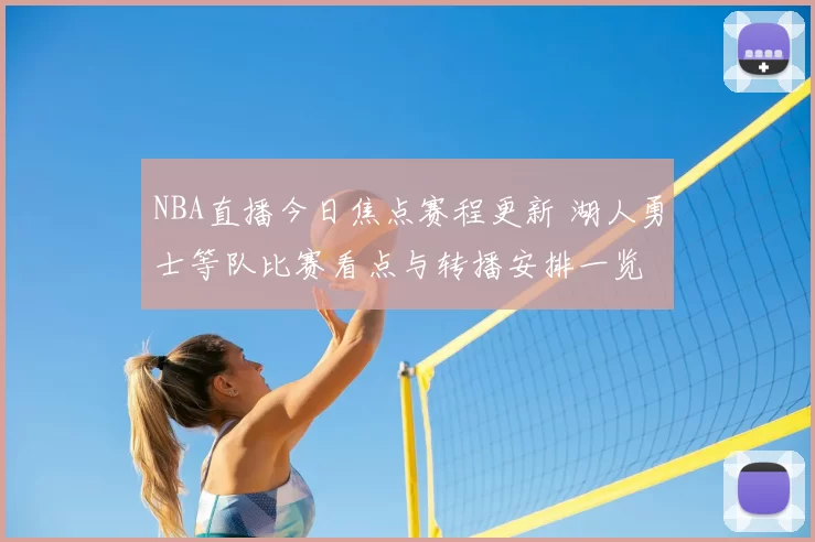 NBA直播今日焦点赛程更新 湖人勇士等队比赛看点与转播安排一览