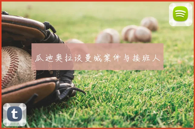 瓜迪奥拉谈曼城案件与接班人